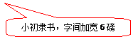 圆角矩形标注: 小初隶书，字间加宽6磅